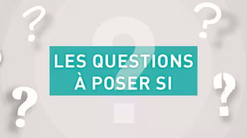 Les questions à poser si...